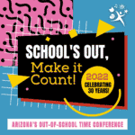 Arizona Center for Afterschool Excellence (AzCASE) — Registration closes Oct. 7 for ‘Schools Out Make It Count!’ Conference